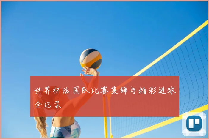 世界杯法国队比赛集锦与精彩进球全记录